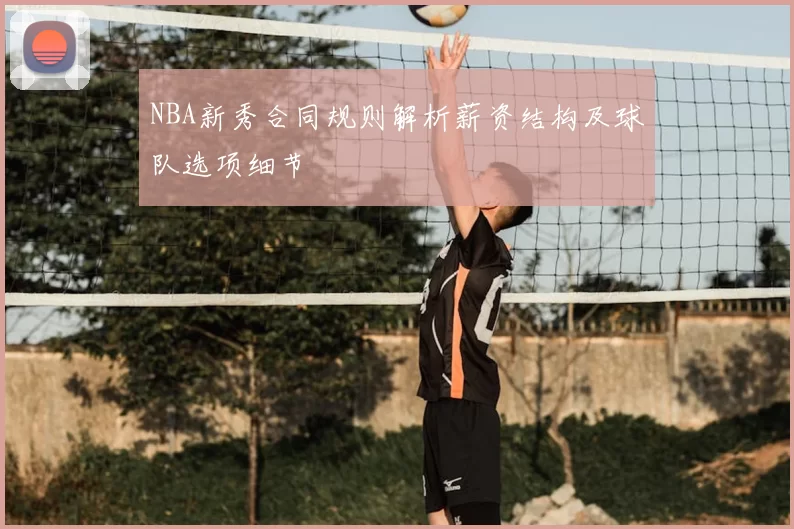 NBA新秀合同规则解析薪资结构及球队选项细节