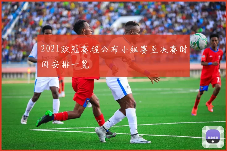 2021欧冠赛程公布小组赛至决赛时间安排一览