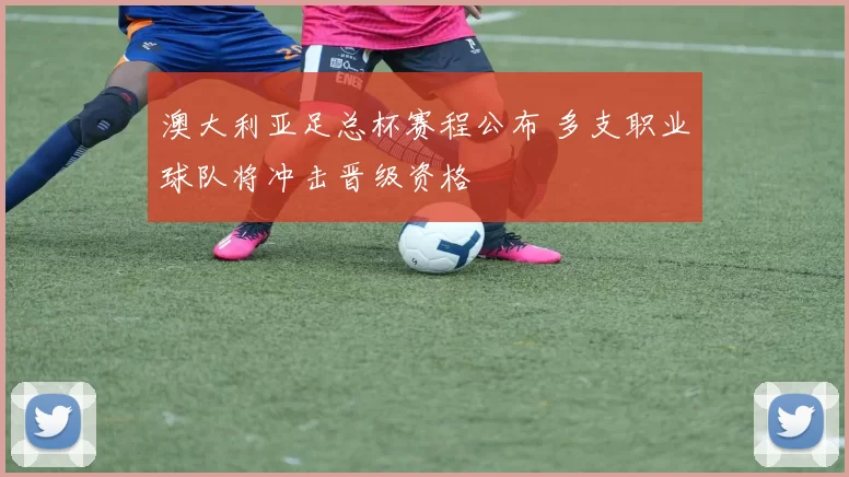 澳大利亚足总杯赛程公布 多支职业球队将冲击晋级资格