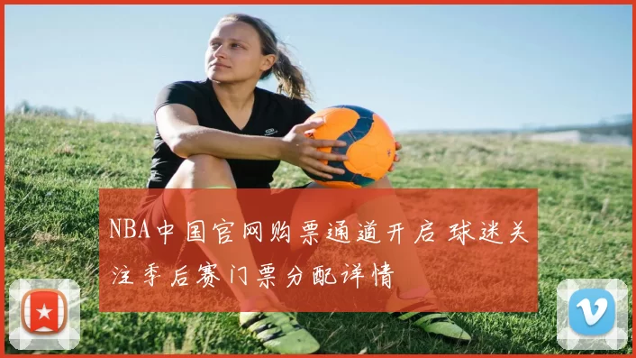 NBA中国官网购票通道开启 球迷关注季后赛门票分配详情