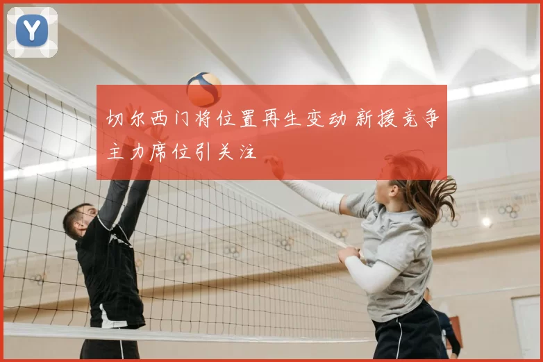 切尔西门将位置再生变动 新援竞争主力席位引关注
