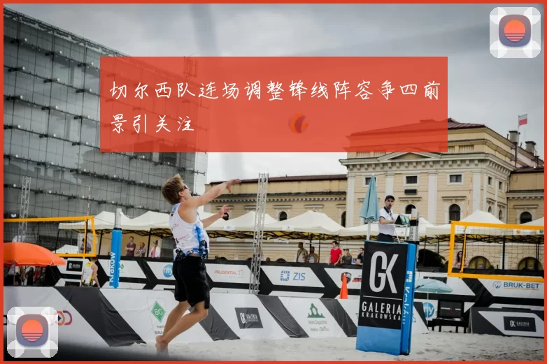 切尔西队连场调整锋线阵容争四前景引关注