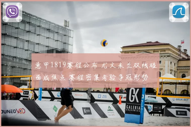 意甲1819赛程公布 尤文米兰双线碰面成焦点 赛程密集考验争冠形势